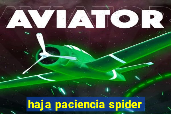 haja paciencia spider